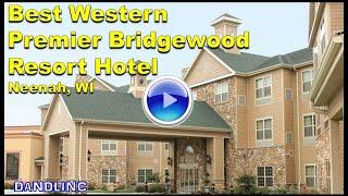 Best Western Premier Bridgewood Resort Hotel (Neenah, WI)