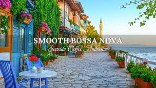 Morning Bossa Nova Jazz Seaside Cafe Vibes ~ Sweet Jazz Music & Calming Waves for Relaxation