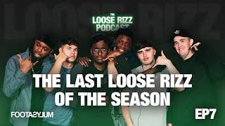 The LAST Loose Rizz of the Season | The Loose Rizz Podcast Ep 7 @Footasylumofficial