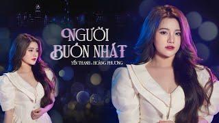 NGƯỜI BUỒN NHẤT - YẾN THANH x HOÀNG PHƯƠNG | OFFICIAL MUSIC VIDEO