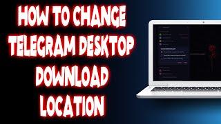 How to change telegram desktop download location?