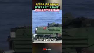 美國學者：美國每每聲稱要“保衛臺灣”、“武裝臺灣”，其實就是在幹涉中國內政