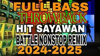 FULL BASS THROWBACK  HIT SAYAWAN BATTLE NONSTOP REMIX 2024-2025