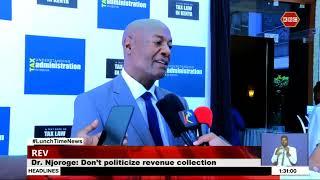 Dr Njoroge : Don't politicize revenue collection