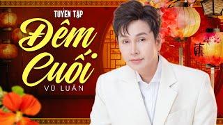 Tuyển Tập Vũ Luân - ĐÊM CUỐI | Ca Cổ Cải Lương Xưa Hay Nhất 2025