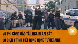 Vụ phi công đào tẩu Nga bị ám sát, lộ diện 1 tình tiết rúng động từ Ukraine