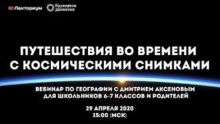 Путешествия во времени с космическими снимками | Вебинар по географии с Дмитрием Аксеновым