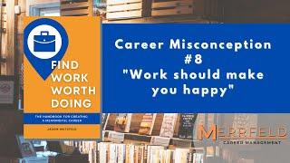 Find Work Worth Doing - Career Misconception #8 "Work should make you happy"