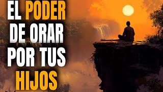 El Gran PODER De Orar Por Tus HIJOS - Reflexión Cristiana