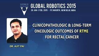 Dr Ajit Pai: Clinicopathologic & Long-Term Oncologic Outcomes of RTME for Rectal Cancer