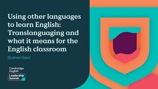 Using other languages to learn English: Translanguaging and what it means for the English classroom