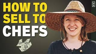 How To Sell To Chefs | 5 Tips For The Small Market Garden