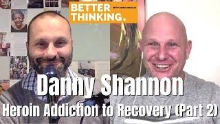 Better Thinking #23 — Danny Shannon on a Journey from Addiction to Recovery (Part 2) NEW