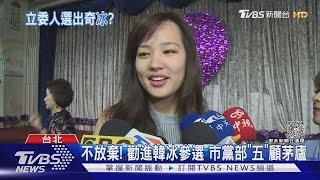 不放棄! 勸進韓冰參選 市黨部「五」顧茅廬｜TVBS新聞 @TVBSNEWS02