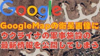 Google、Mapの衛星画像にウクライナの最新軍事施設情報を公開して批判にさらされる