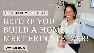 Before You Build a Home, Meet Erin Stetzer!