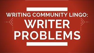 Common Writer Problems (Writing Community Lingo)