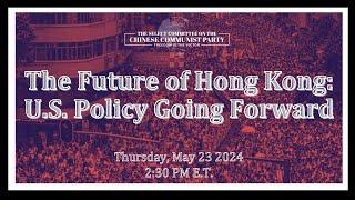 The Future of Hong Kong: U.S. Policy Going Forward