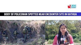 Body of policeman spotted near encounter site in Kathua | JK News Today