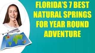 FLORIDA'S 7 BEST NATURAL SPRINGS FOR YEAR ROUND ADVENTURE & Travel Tips