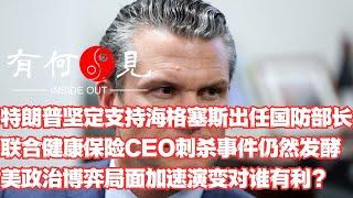 ~第1004期~特朗普坚定支持海格塞斯出任国防部长，联合健康保险CEO刺杀事件仍在发酵可能引发更广泛影响，美国政治博弈局面加速演变对谁更有利？20241207