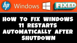 HP Laptop -  How to Fix Windows 11 Restarts Automatically after Shutdown