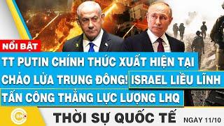 Thời sự Quốc tế 11/10, TT Putin chính thức xuất hiện tại Trung Đông! | Israel tấn công lực lượng LHQ