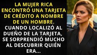 LA MUJER RICA ENCONTRÓ UNA TARJETA DE CRÉDITO A NOMBRE DE UN HOMBRE. CUANDO LOCALIZÓ AL DUEÑO...