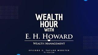 Wealth Hour with E. H. Howard - Episode 3: Taylor Webster