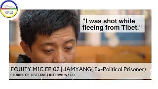 EQUITY MIC EP 02| JAMYANG( Ex-Political Prisoner) | STORIES OF TIBETANS | INTERVIEW : 151