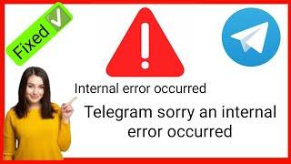 Telegram sorry an internal error occurred||How to fix an internal error occurred