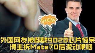 外国网友被麒麟9020芯片惊呆！博主拆Mate70后激动哽咽