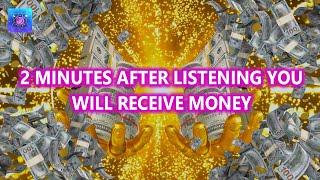 2 MINUTES AFTER LISTENING YOU WILL RECEIVE MONEY ~ Have a Real Miracles ~ Receive Money You Need