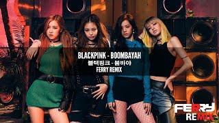 BLACKPINK - Boombayah (Ferry Remix)