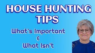 House Hunting Tips – What’s Important & What’s Not