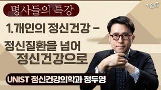 [명사들의 특강] 1.개인의 정신건강 - 정신질환을 넘어 정신건강으로 / UNIST 정신건강의학과 정두영