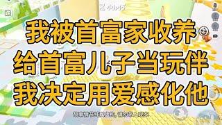 我被首富家收养，给首富儿子当玩伴，我决定用爱感化他。#一口气看完   #小说  #故事