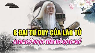 8 Đại Tư Duy Của Lão Tử Lĩnh Ngộ Được Tiền Đồ Rộng Mở | Nhân Sinh Cảm Ngộ