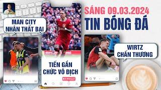 TIN BÓNG ĐÁ 9/3: MAN CITY NHẬN THẤT BẠI, LIVERPOOL TIẾN GẦN CHỨC VÔ ĐỊCH EPL, WIRTZ CHẤN THƯƠNG