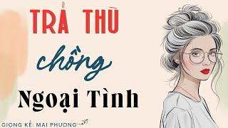 Vừa Nghe Đã Cực Khoái: “ VỢ THẲNG TAY TRẢ THÙ CHỒNG NGOẠI TÌNH” | Kể Chuyện Đêm Khuya