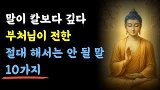 부처님 말씀, 말이 칼보다 깊다. 부처님이 전한 절대 해서는 안 될 말 10가지ㅣ석가모니 가르침ㅣ불교 명언