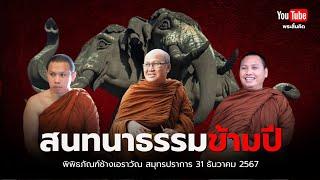 สนทนาธรรมข้ามปี ครูบาฉ่าย พระอาจารย์ตะวัน หลวงตาสินทรัพย์ พิพิธภัณฑ์ช้างเอราวัณ สมุทรปราการ 31/12/67