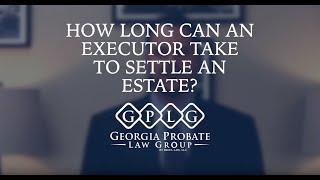 How Long Can An Executor Take To Settle An Estate?