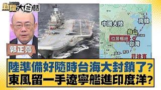 陸準備好隨時台海大封鎖了？東風留一手遼寧艦進印度洋？ 【新聞大白話】 20241004-4 ｜郭正亮 賴岳謙 張延廷