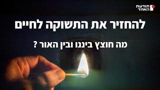 להחזיר את התשוקה לחיים-מה חוצץ ביננו לבין האור? יעקוב עדיה אנושי-תודעת האחד