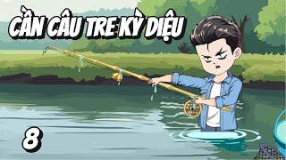 Cần Câu Tre Kỳ Diệu Tập 8 | Trần Que Review