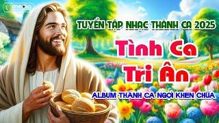 TUYỂN TẬP LIÊN KHÚC NHẠC THÁNH CA MỚI NHẤT 2025 | ALBUM THÁNH CA NGỢI KHEN CHÚA | TÌNH CA TRI ÂN