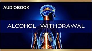 Alcohol Withdrawal Symptoms, Diagnosis, and Treatment: A Complete Health Guide / AUDIOBOOK