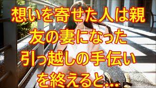 想いを寄せた人は親友の妻になった　引っ越しの手伝いを終えると…【朗読】