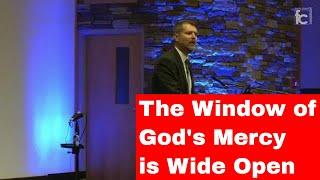 The Window of God's Mercy is Wide Open - Pastor Tim Stahlman